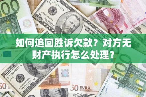 武汉如何追回胜诉欠款？对方无财产执行怎么处理？