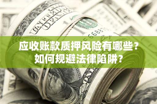 武汉应收账款质押风险有哪些？如何规避法律陷阱？