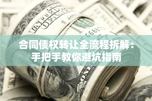 武汉合同债权转让全流程拆解：手把手教你避坑指南