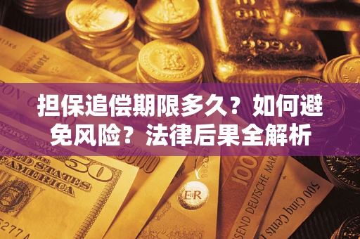 武汉担保追偿期限多久？如何避免风险？法律后果全解析