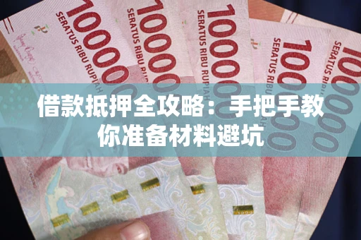 武汉借款抵押全攻略：手把手教你准备材料避坑