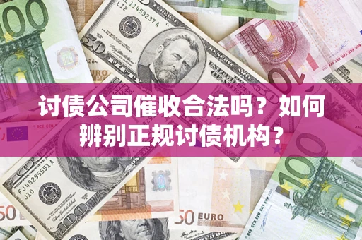 武汉讨债公司催收合法吗？如何辨别正规讨债机构？