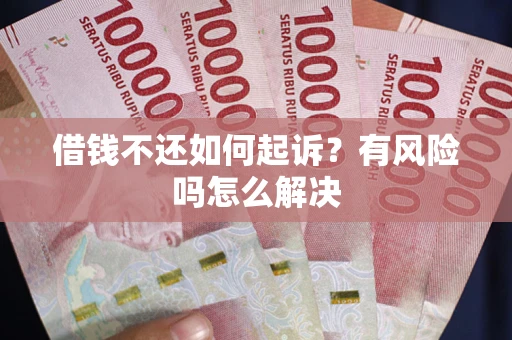 武汉借钱不还如何起诉？有风险吗怎么解决