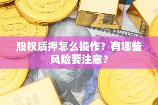 武汉股权质押怎么操作？有哪些风险要注意？