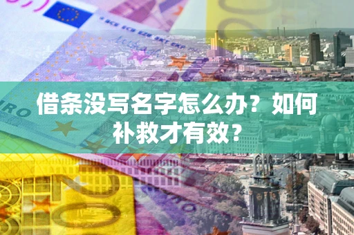 武汉借条没写名字怎么办？如何补救才有效？