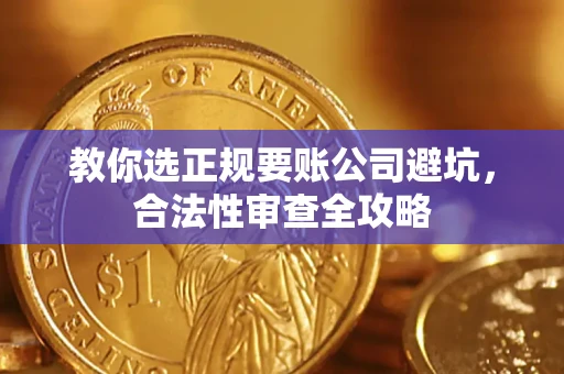 武汉教你选正规要账公司避坑，合法性审查全攻略