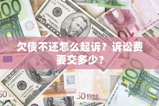 武汉欠债不还怎么起诉？诉讼费要交多少？
