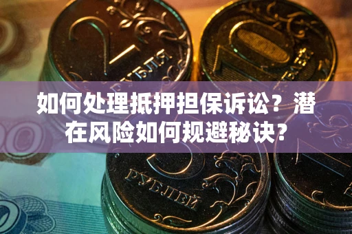 武汉如何处理抵押担保诉讼？潜在风险如何规避秘诀？