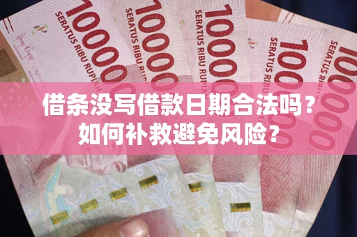 武汉借条没写借款日期合法吗？如何补救避免风险？