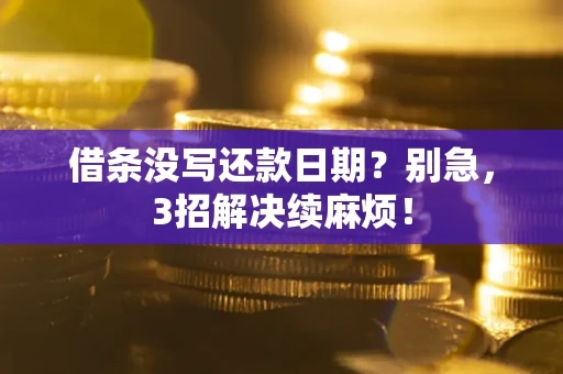 武汉借条没写还款日期？别急，3招解决续麻烦！