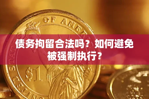 武汉债务拘留合法吗？如何避免被强制执行？