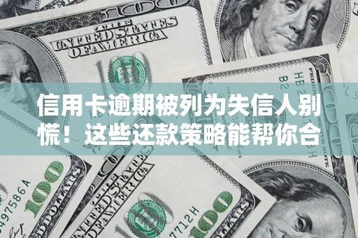 武汉信用卡逾期被列为失信人别慌！这些还款策略能帮你合法止损