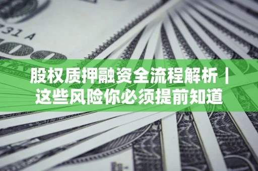 武汉股权质押融资全流程解析｜这些风险你必须提前知道