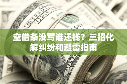 武汉空借条没写谁还钱？三招化解纠纷和避雷指南