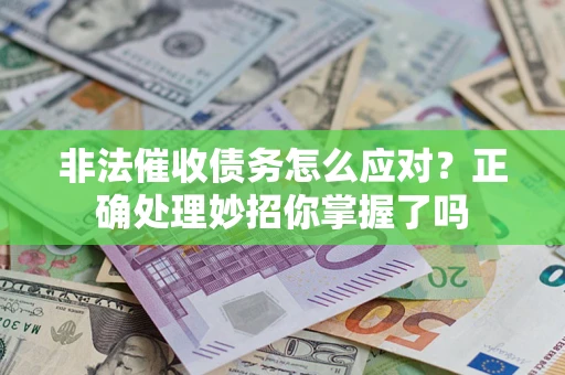 武汉非法催收债务怎么应对？正确处理妙招你掌握了吗