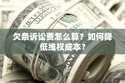 武汉欠条诉讼费怎么算？如何降低维权成本？