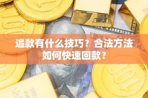 武汉追款有什么技巧？合法方法如何快速回款？
