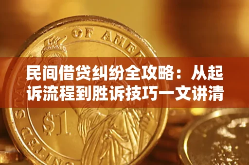 武汉民间借贷纠纷全攻略：从起诉流程到胜诉技巧一文讲清