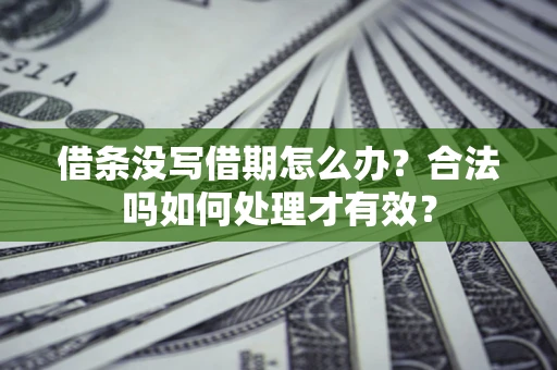 武汉借条没写借期怎么办？合法吗如何处理才有效？