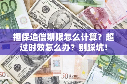 武汉担保追偿期限怎么计算？超过时效怎么办？别踩坑！
