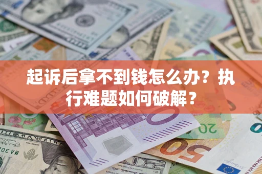 武汉起诉后拿不到钱怎么办？执行难题如何破解？