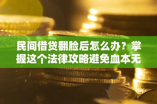 武汉民间借贷翻脸后怎么办？掌握这个法律攻略避免血本无归