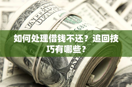 武汉如何处理借钱不还？追回技巧有哪些？