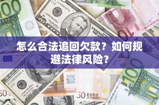 武汉怎么合法追回欠款？如何规避法律风险？