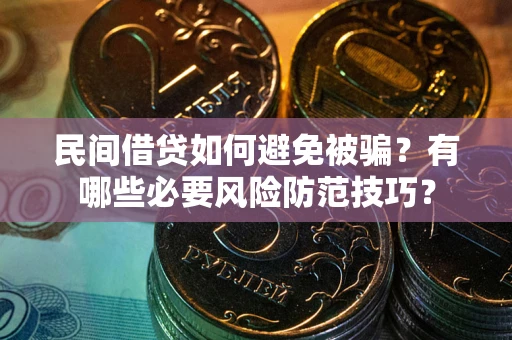 武汉民间借贷如何避免被骗？有哪些必要风险防范技巧？