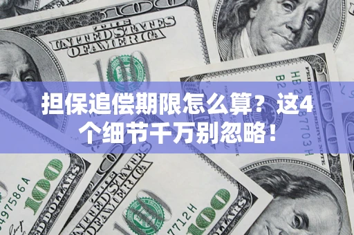 武汉担保追偿期限怎么算?这4个细节千万别忽略! 武汉担保追偿期限怎么算?这4个细节千万别忽略!
