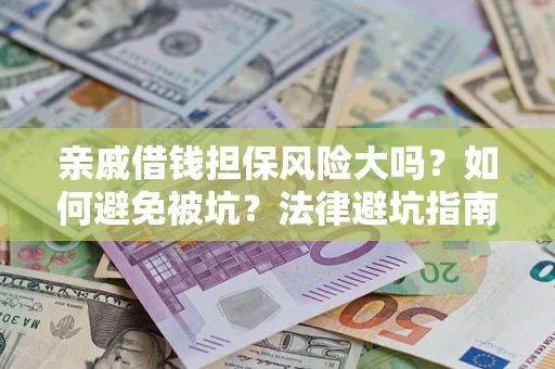 武汉亲戚借钱担保风险大吗？如何避免被坑？法律避坑指南