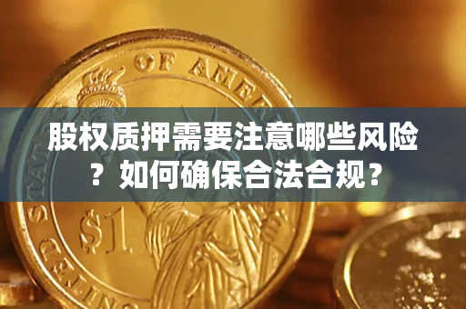 武汉股权质押需要注意哪些风险？如何确保合法合规？