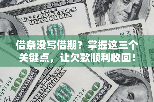 武汉借条没写借期？掌握这三个关键点，让欠款顺利收回！