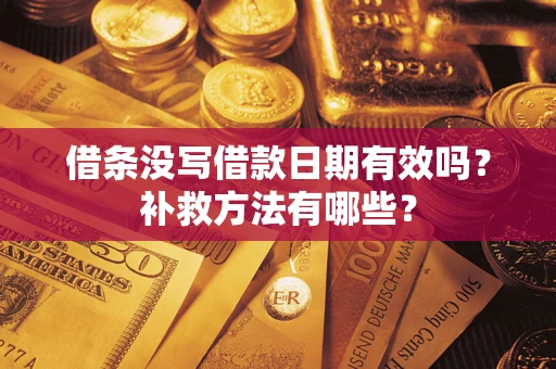 武汉借条没写借款日期有效吗?补救方法有哪些? 武汉借条没写借款日期有效吗?补救方法有哪些?