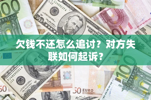 武汉欠钱不还怎么追讨？对方失联如何起诉？