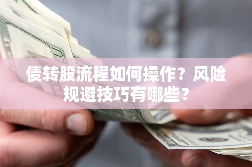 武汉债转股流程如何操作？风险规避技巧有哪些？