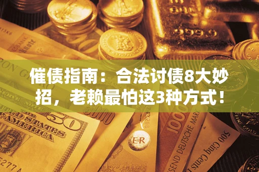 武汉催债指南：合法讨债8大妙招，老赖最怕这3种方式！