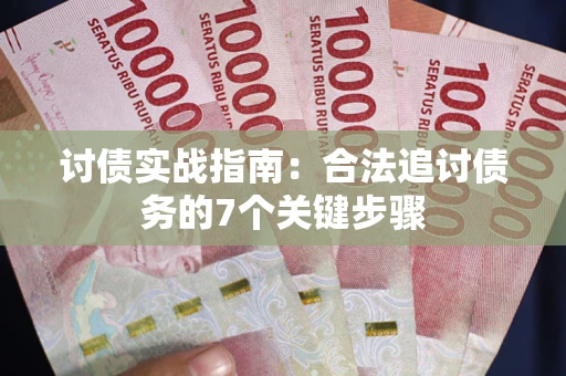 武汉讨债实战指南：合法追讨债务的7个关键步骤
